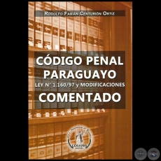  CDIGO PENAL PARAGUAYO  LEY N 1160/97   Y MODIFICACIONES  COMENTADO - Autor: RODOLFO FABIN CENTURIN ORTIZ - Ao 2016